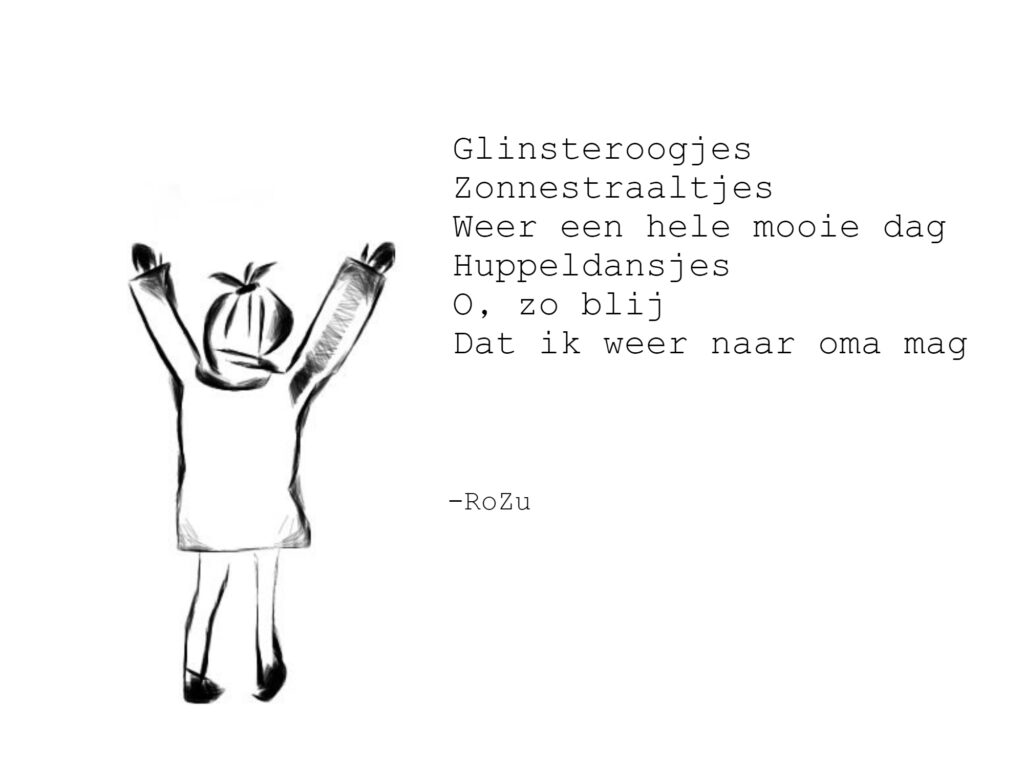 Glinsteroogjes
Zonnestraaltjes
Weer een hele mooie dag
Huppeldansjes
O, zo blij
Dat ik weer naar oma mag
