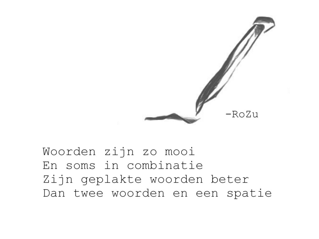 Woorden zijn zo mooi
En soms in combinatie
Zijn geplakte woorden beter
Dan twee woorden en een spatie
